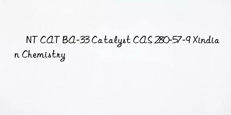​nt cat ba-33 catalyst cas 280-57-9 xindian chemistry