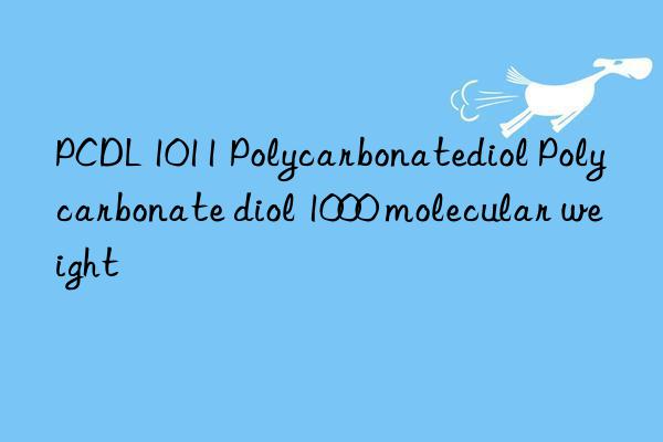 pcdl 1011 polycarbonatediol polycarbonate diol 1000 molecular weight