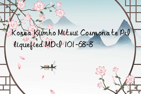 korea  cosmonate pi liquefied mdi 101-68-8