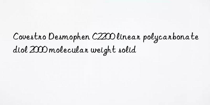  desmophen c2200 linear polycarbonate diol 2000 molecular weight solid