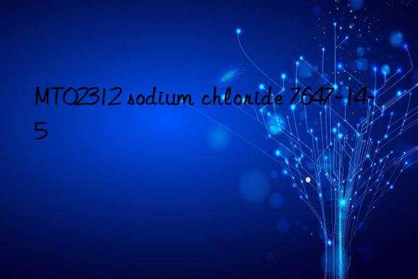 mt02312 sodium chloride 7647-14-5