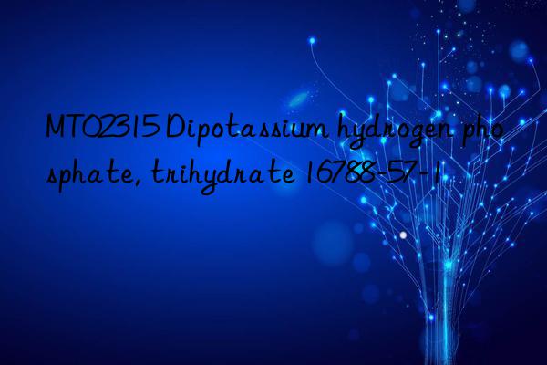 mt02315 dipotassium hydrogen phosphate, trihydrate 16788-57-1