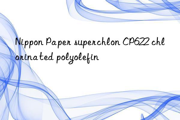 nippon paper superchlon cp622 chlorinated polyolefin