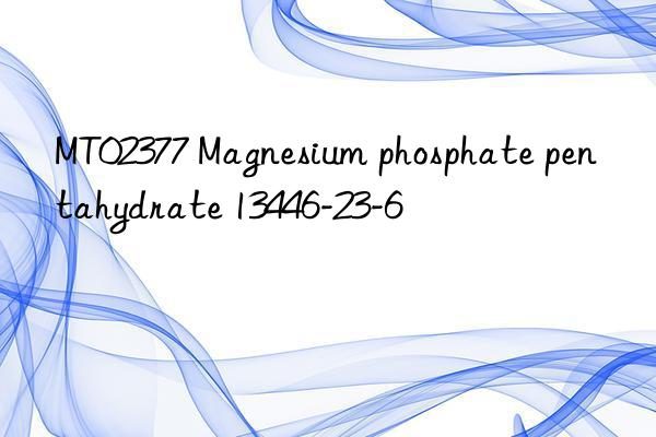 mt02377 magnesium phosphate pentahydrate 13446-23-6