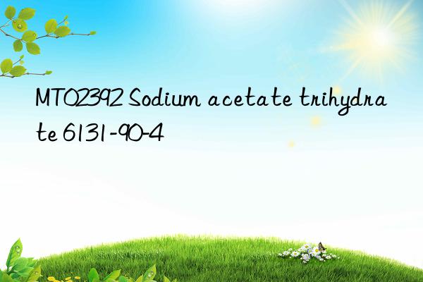 mt02392 sodium acetate trihydrate 6131-90-4
