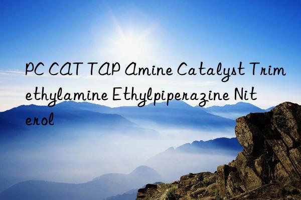 pc cat tap amine catalyst trimethylamine ethylpiperazine niterol