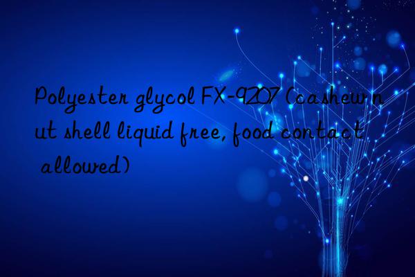 polyester glycol fx-9207 (cashew nut shell liquid free, food contact allowed)