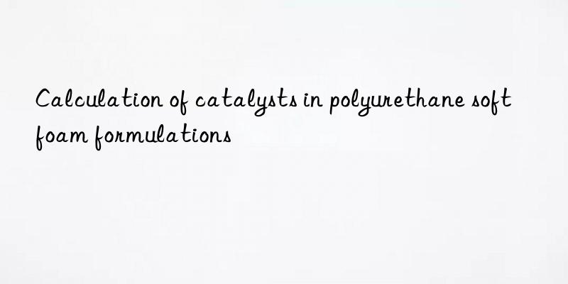 calculation of catalysts in polyurethane soft foam formulations