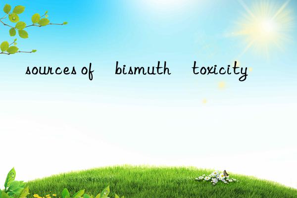 sources of bismuth toxicity