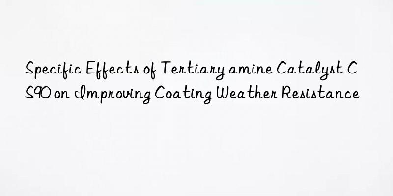 specific effects of tertiary amine catalyst cs90 on improving coating weather resistance
