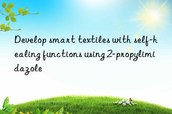 develop smart textiles with self-healing functions using 2-propylimidazole