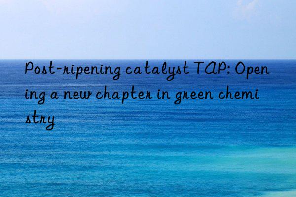 post-ripening catalyst tap: opening a new chapter in green chemistry