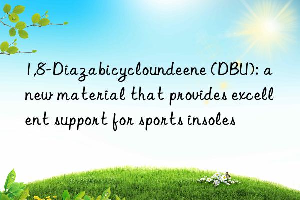 1,8-diazabicycloundeene (dbu): a new material that provides excellent support for sports insoles