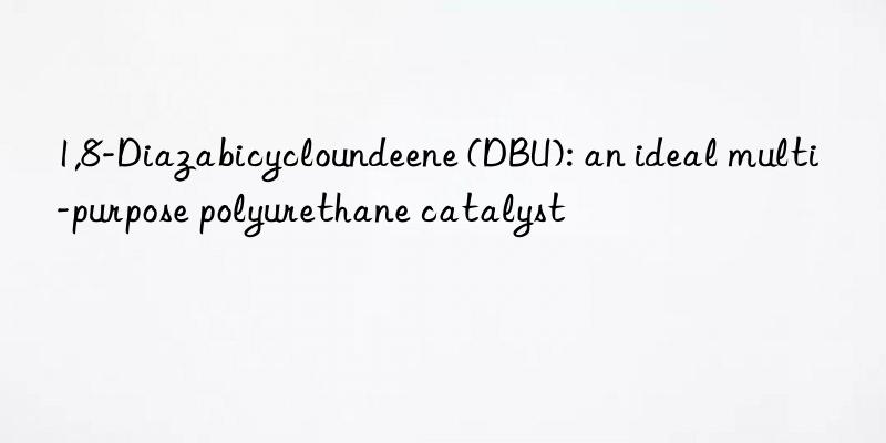 1,8-diazabicycloundeene (dbu): an ideal multi-purpose polyurethane catalyst