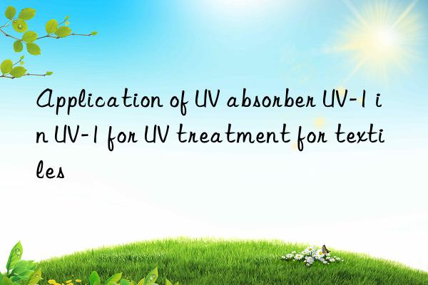 application of uv absorber uv-1 in uv-1 for uv treatment for textiles