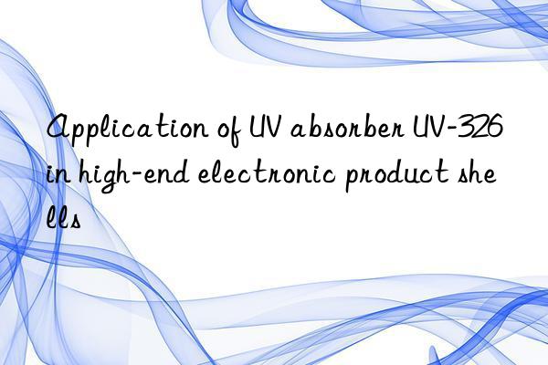 application of uv absorber uv-326 in high-end electronic product shells