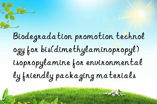 biodegradation promotion technology for bis(dimethylaminopropyl)isopropylamine for environmentally friendly packaging materials
