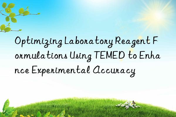 optimizing laboratory reagent formulations using temed to enhance experimental accuracy