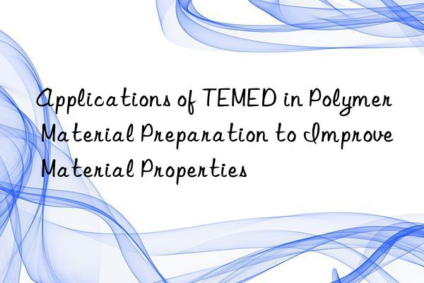 applications of temed in polymer material preparation to improve material properties