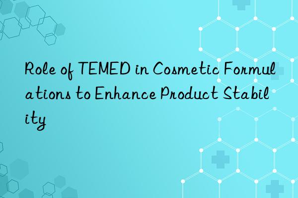 role of temed in cosmetic formulations to enhance product stability