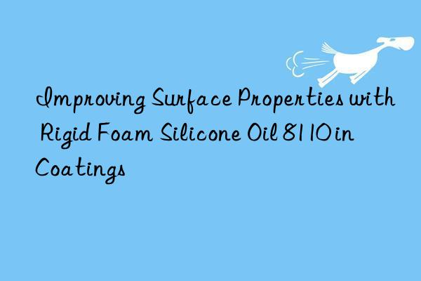 improving surface properties with rigid foam silicone oil 8110 in coatings