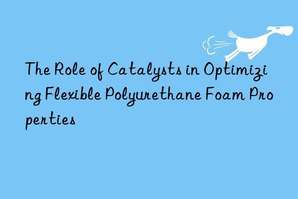 the role of catalysts in optimizing flexible polyurethane foam properties