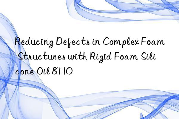 reducing defects in complex foam structures with rigid foam silicone oil 8110