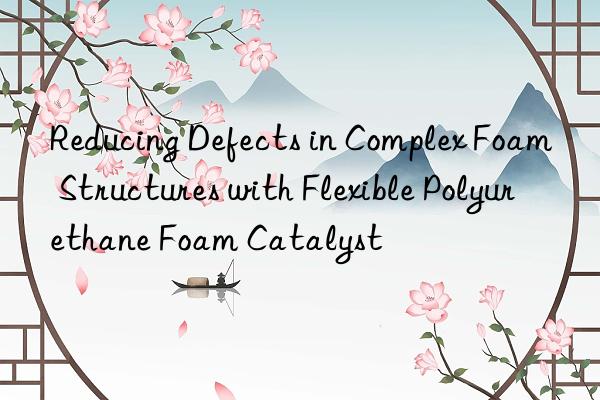 reducing defects in complex foam structures with flexible polyurethane foam catalyst