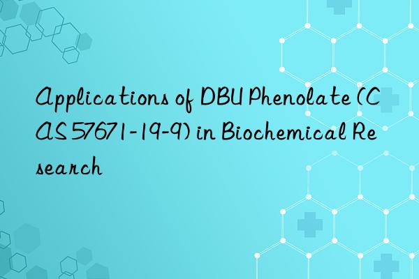 applications of dbu phenolate (cas 57671-19-9) in biochemical research