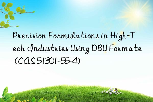 precision formulations in high-tech industries using dbu formate (cas 51301-55-4)