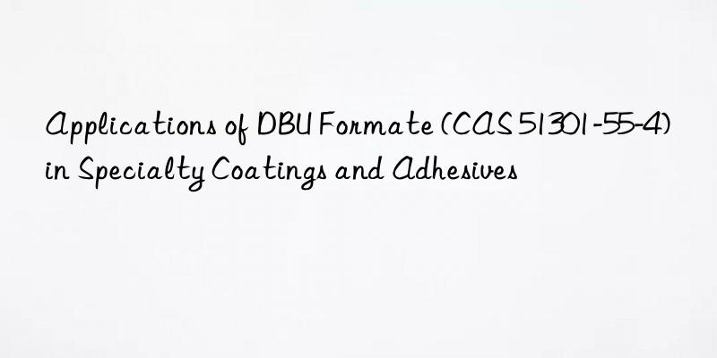 applications of dbu formate (cas 51301-55-4) in specialty coatings and adhesives
