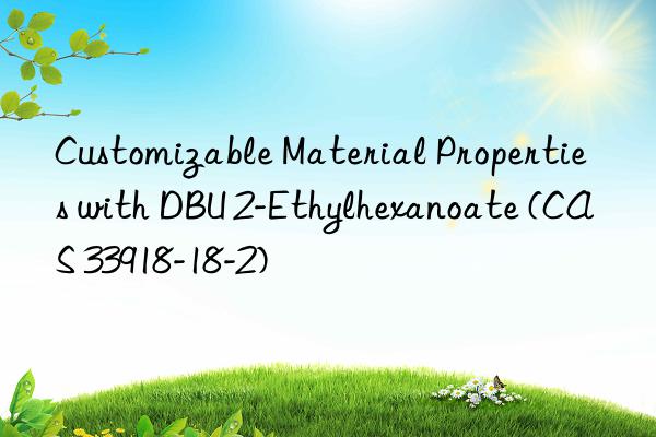 customizable material properties with dbu 2-ethylhexanoate (cas 33918-18-2)