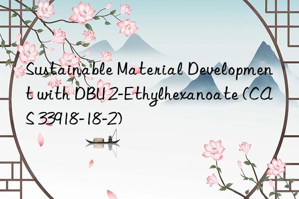 sustainable material development with dbu 2-ethylhexanoate (cas 33918-18-2)