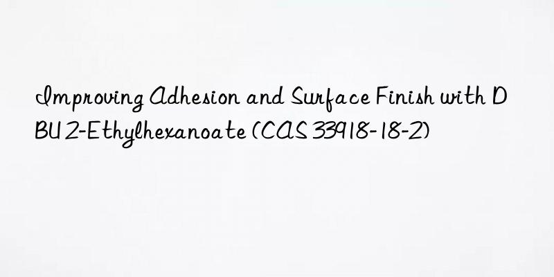 improving adhesion and surface finish with dbu 2-ethylhexanoate (cas 33918-18-2)