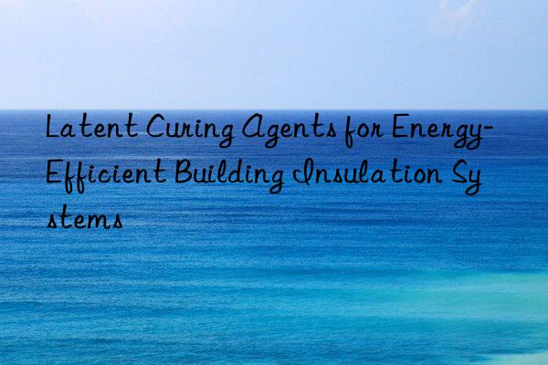 latent curing agents for energy-efficient building insulation systems