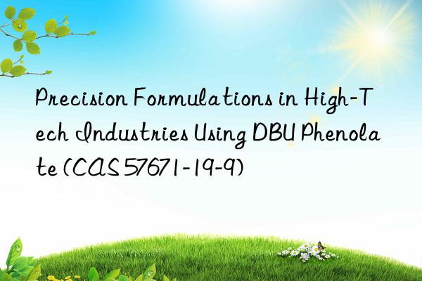 precision formulations in high-tech industries using dbu phenolate (cas 57671-19-9)