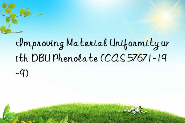 improving material uniformity with dbu phenolate (cas 57671-19-9)