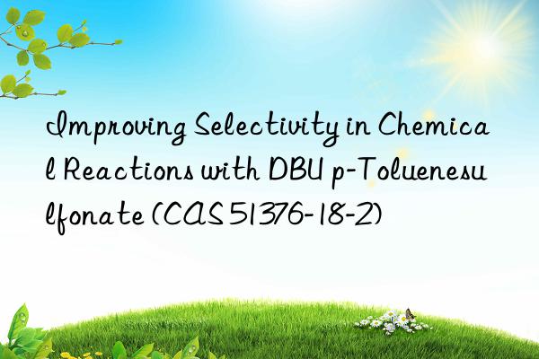 improving selectivity in chemical reactions with dbu p-toluenesulfonate (cas 51376-18-2)