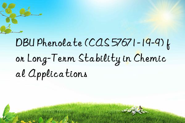 dbu phenolate (cas 57671-19-9) for long-term stability in chemical applications