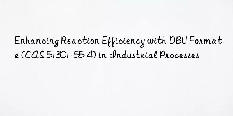 enhancing reaction efficiency with dbu formate (cas 51301-55-4) in industrial processes