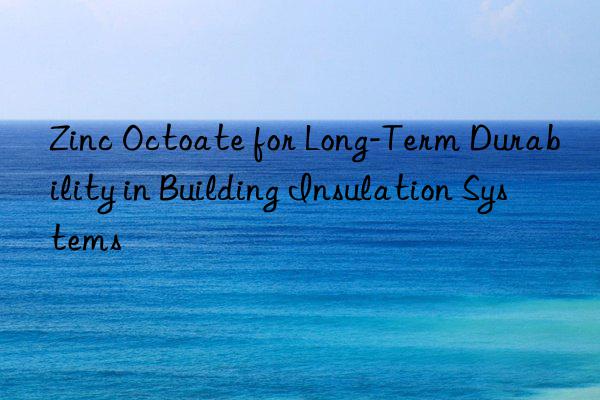 zinc octoate for long-term durability in building insulation systems