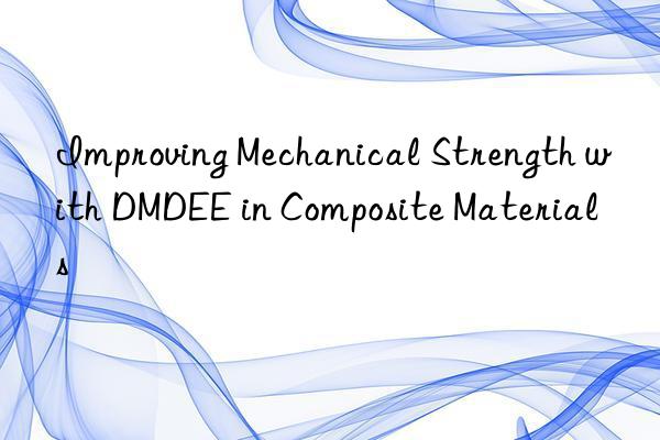 improving mechanical strength with dmdee in composite materials