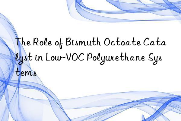 the role of bismuth octoate catalyst in low-voc polyurethane systems