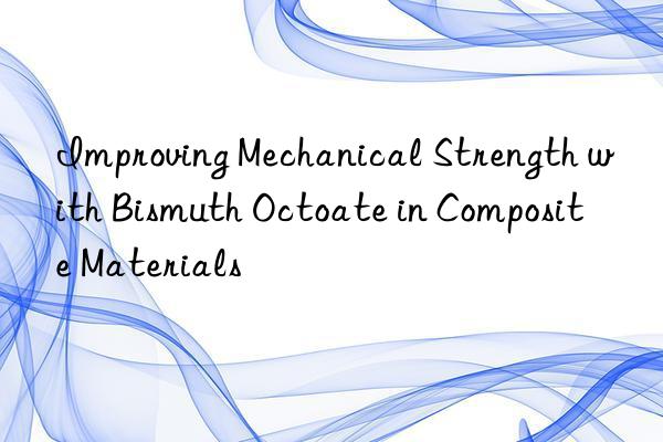 improving mechanical strength with bismuth octoate in composite materials