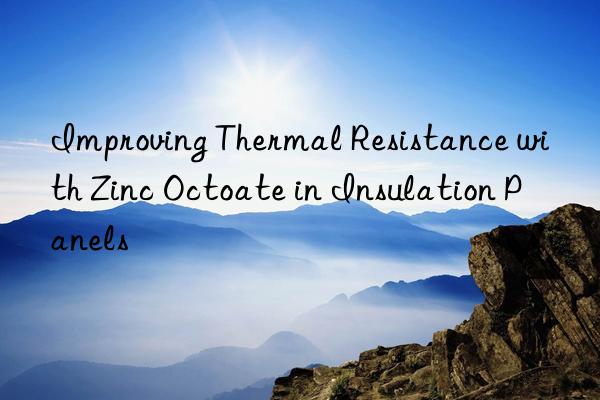 improving thermal resistance with zinc octoate in insulation panels