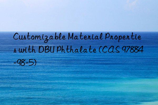 customizable material properties with dbu phthalate (cas 97884-98-5)