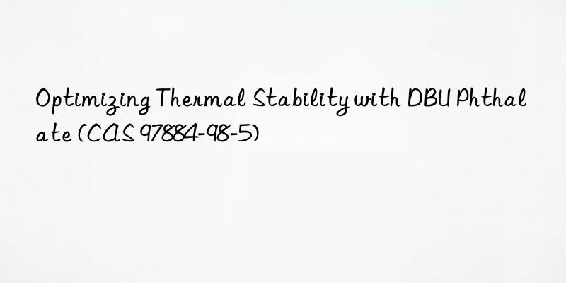 optimizing thermal stability with dbu phthalate (cas 97884-98-5)