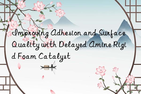 improving adhesion and surface quality with delayed amine rigid foam catalyst