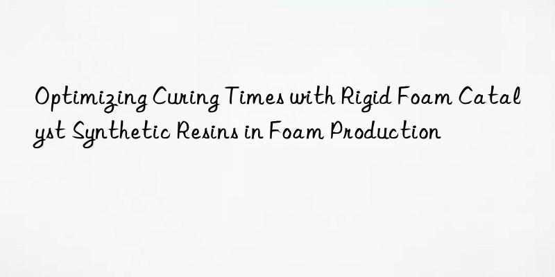 optimizing curing times with rigid foam catalyst synthetic resins in foam production