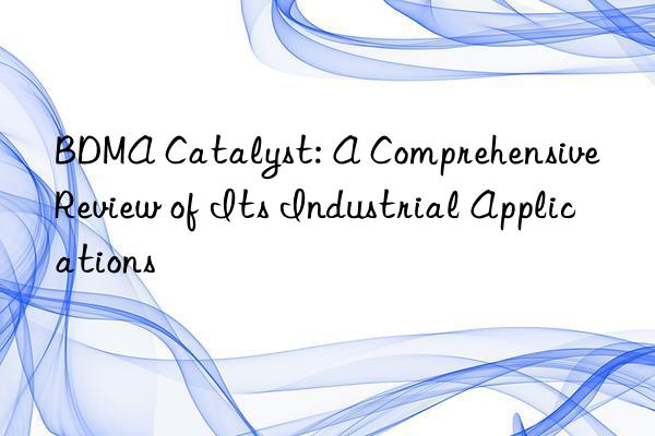 bdma catalyst: a comprehensive review of its industrial applications